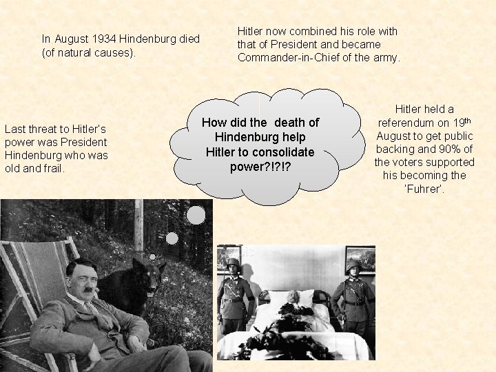 In August 1934 Hindenburg died (of natural causes). Last threat to Hitler’s power was