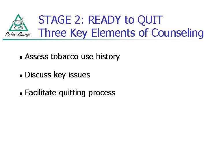 STAGE 2: READY to QUIT Three Key Elements of Counseling n Assess tobacco use