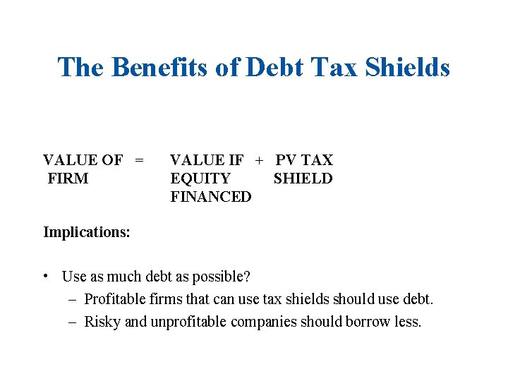 The Benefits of Debt Tax Shields VALUE OF = FIRM VALUE IF + PV