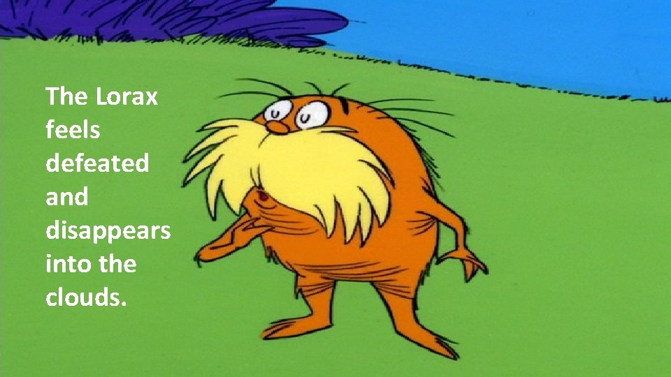 The Lorax feels defeated and disappears into the clouds. 