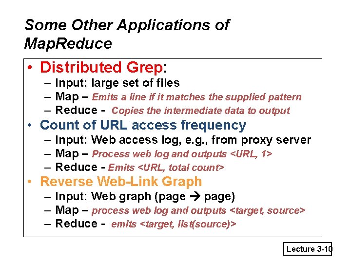 Some Other Applications of Map. Reduce • Distributed Grep: – Input: large set of