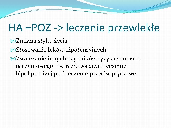 HA –POZ -> leczenie przewlekłe Zmiana stylu życia Stosowanie leków hipotensyjnych Zwalczanie innych czynników