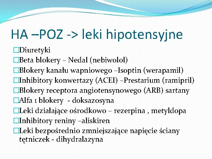 HA –POZ -> leki hipotensyjne �Diuretyki �Beta blokery – Nedal (nebiwolol) �Blokery kanału wapniowego