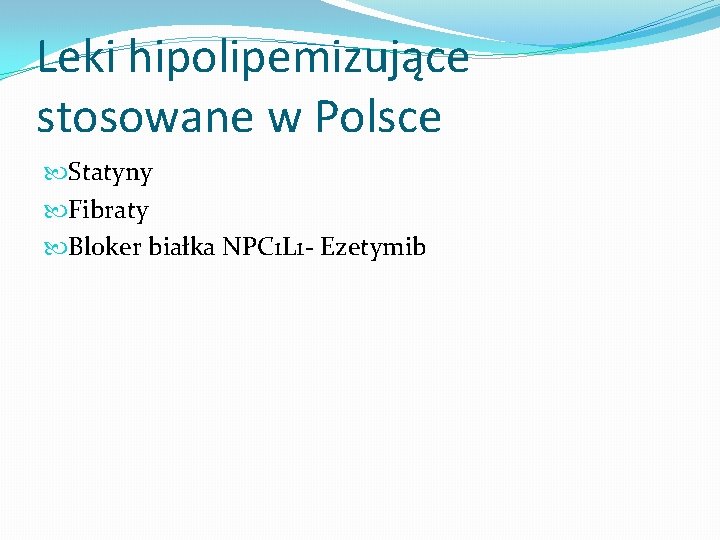 Leki hipolipemizujące stosowane w Polsce Statyny Fibraty Bloker białka NPC 1 L 1 -