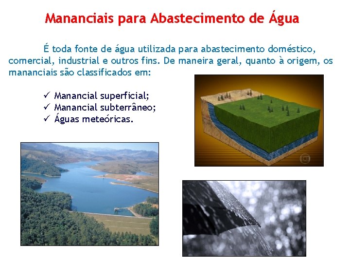 Mananciais para Abastecimento de Água É toda fonte de água utilizada para abastecimento doméstico,