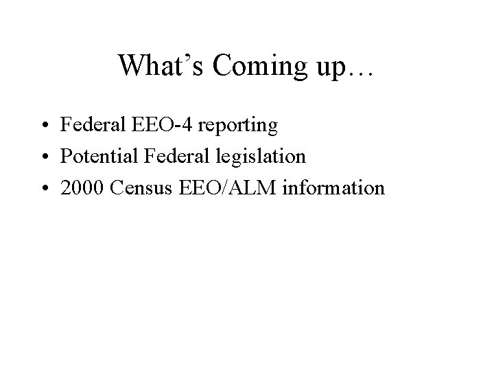 What’s Coming up… • Federal EEO-4 reporting • Potential Federal legislation • 2000 Census