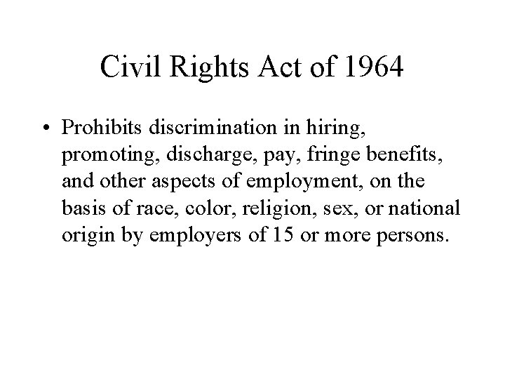 Civil Rights Act of 1964 • Prohibits discrimination in hiring, promoting, discharge, pay, fringe