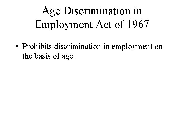 Age Discrimination in Employment Act of 1967 • Prohibits discrimination in employment on the