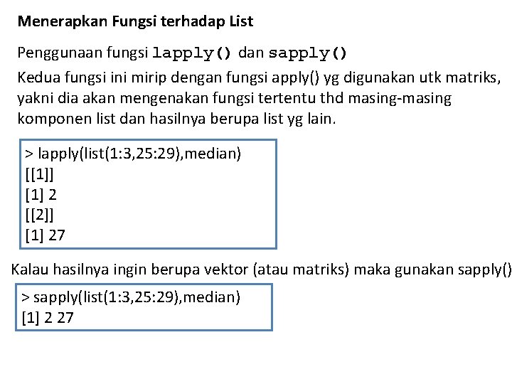 Menerapkan Fungsi terhadap List Penggunaan fungsi lapply() dan sapply() Kedua fungsi ini mirip dengan