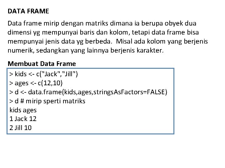 DATA FRAME Data frame mirip dengan matriks dimana ia berupa obyek dua dimensi yg