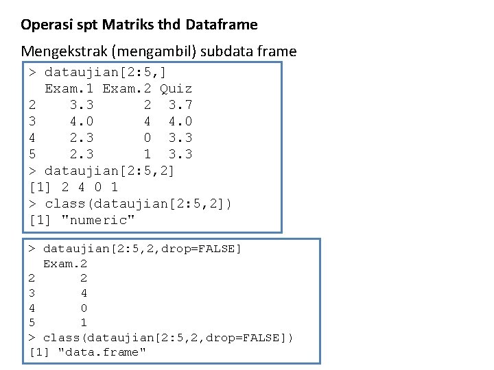 Operasi spt Matriks thd Dataframe Mengekstrak (mengambil) subdata frame > dataujian[2: 5, ] Exam.