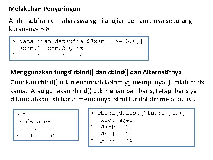 Melakukan Penyaringan Ambil subframe mahasiswa yg nilai ujian pertama-nya sekurangnya 3. 8 > dataujian[dataujian$Exam.