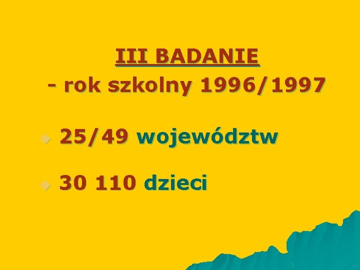 III BADANIE - rok szkolny 1996/1997 u 25/49 województw u 30 110 dzieci 
