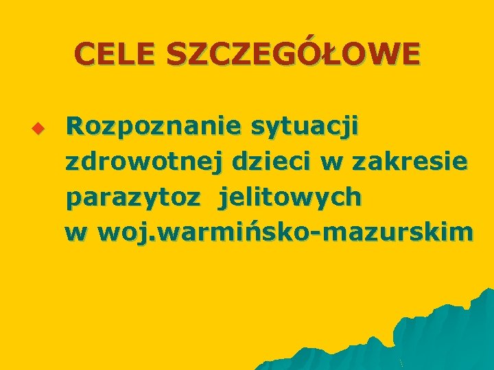 CELE SZCZEGÓŁOWE u Rozpoznanie sytuacji zdrowotnej dzieci w zakresie parazytoz jelitowych w woj. warmińsko-mazurskim