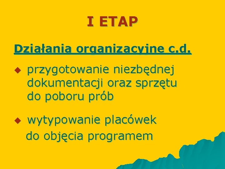 I ETAP Działania organizacyjne c. d. u u przygotowanie niezbędnej dokumentacji oraz sprzętu do