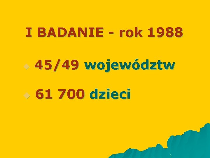 I BADANIE - rok 1988 u 45/49 województw u 61 700 dzieci 