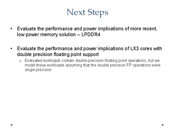 Next Steps • Evaluate the performance and power implications of more recent, low power