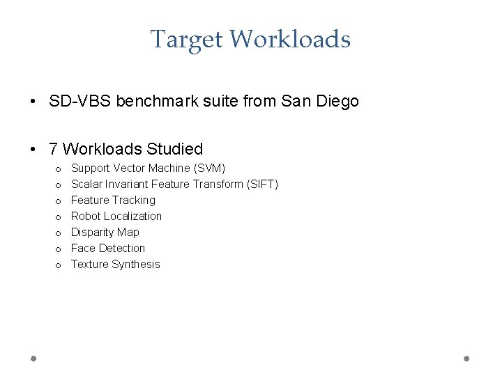 Target Workloads • SD-VBS benchmark suite from San Diego • 7 Workloads Studied o