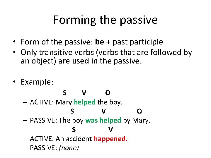 Forming the passive • Form of the passive: be + past participle • Only