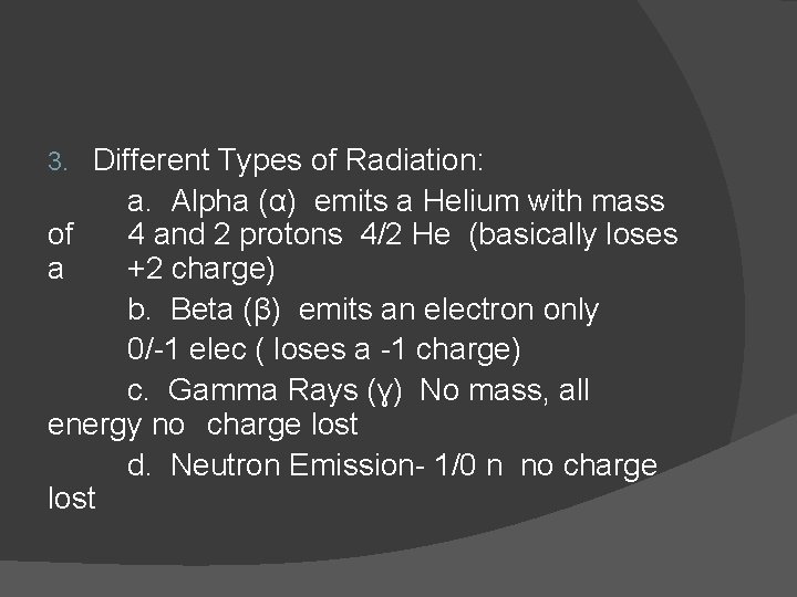 Different Types of Radiation: a. Alpha (α) emits a Helium with mass of 4