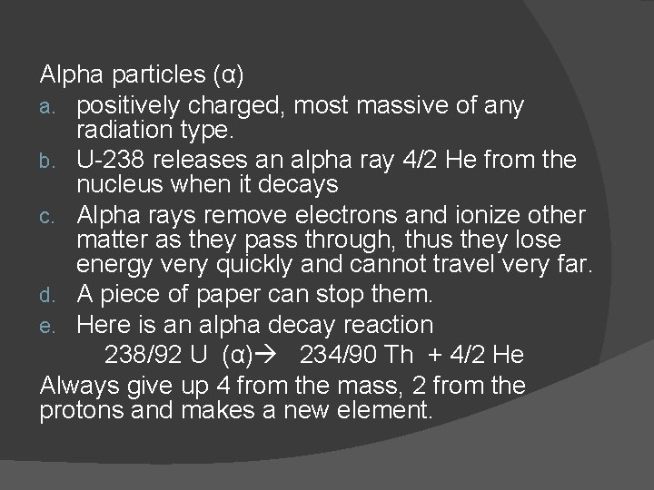 Alpha particles (α) a. positively charged, most massive of any radiation type. b. U-238