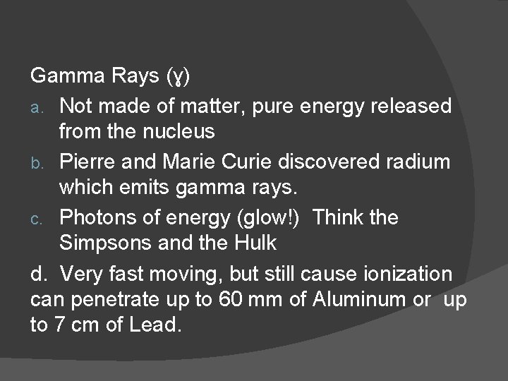 Gamma Rays (ɣ) a. Not made of matter, pure energy released from the nucleus