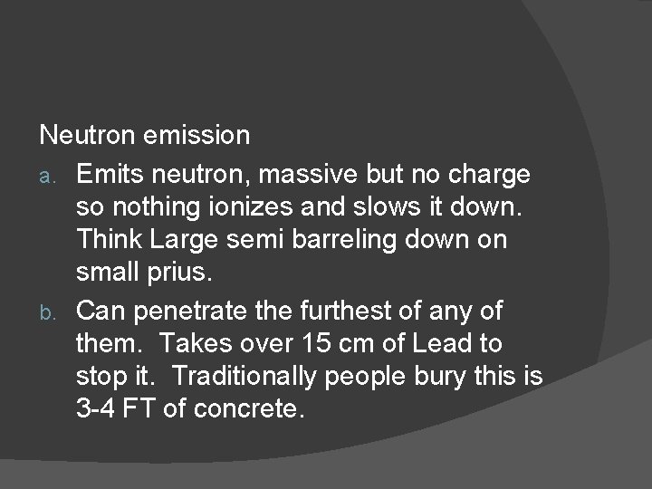 Neutron emission a. Emits neutron, massive but no charge so nothing ionizes and slows