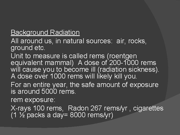 Background Radiation All around us, in natural sources: air, rocks, ground etc. Unit to