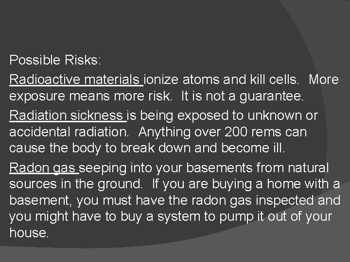 Possible Risks: Radioactive materials ionize atoms and kill cells. More exposure means more risk.