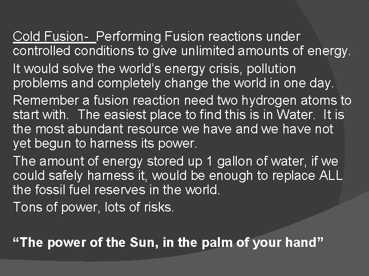 Cold Fusion- Performing Fusion reactions under controlled conditions to give unlimited amounts of energy.