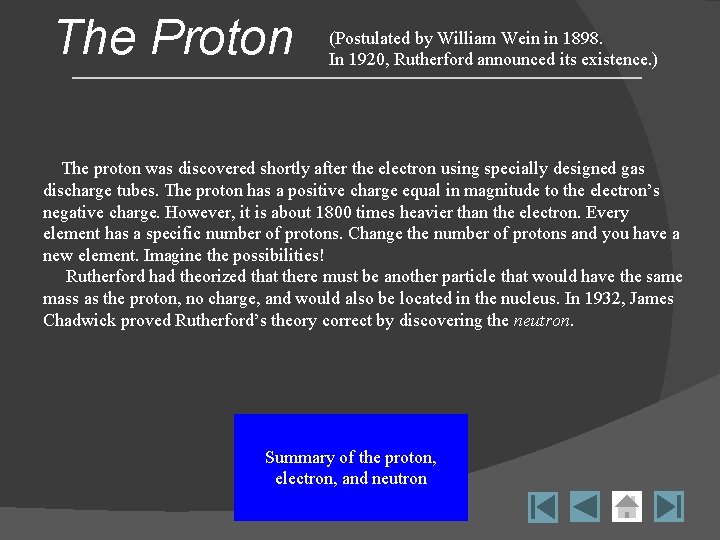 The Proton (Postulated by William Wein in 1898. In 1920, Rutherford announced its existence.