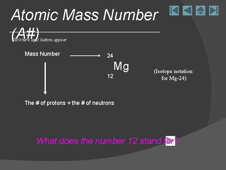 Atomic Mass Number (A#) Click here until buttons appear. Mass Number 24 Mg 12