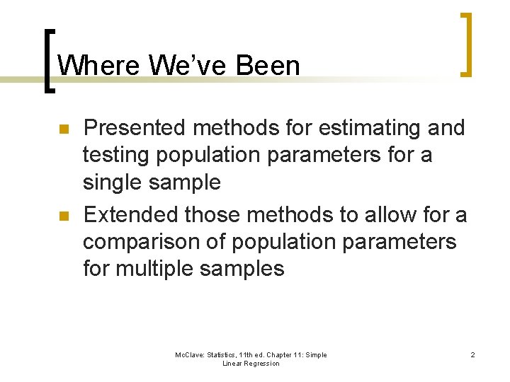 Where We’ve Been n n Presented methods for estimating and testing population parameters for