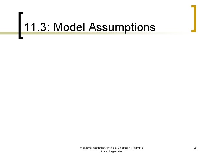 11. 3: Model Assumptions Mc. Clave: Statistics, 11 th ed. Chapter 11: Simple Linear
