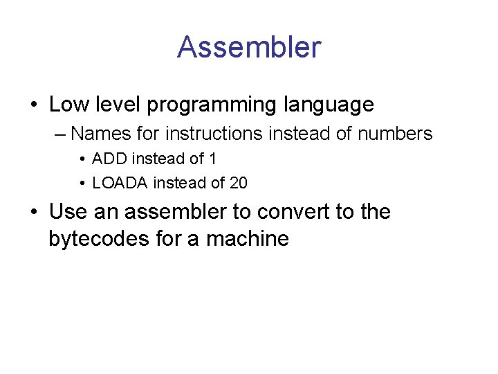 Assembler • Low level programming language – Names for instructions instead of numbers •