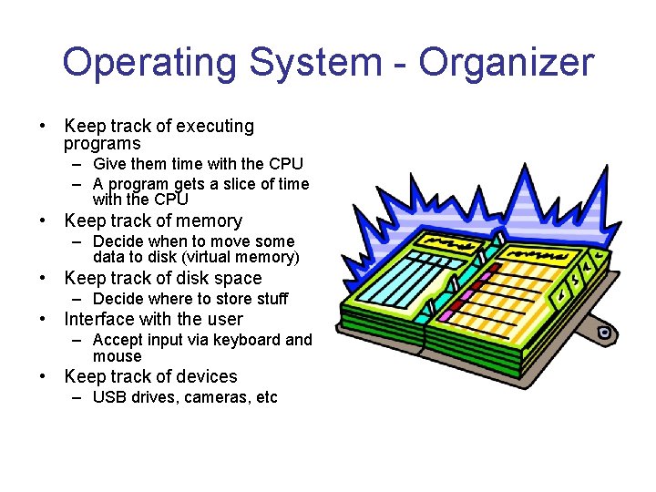 Operating System - Organizer • Keep track of executing programs – Give them time