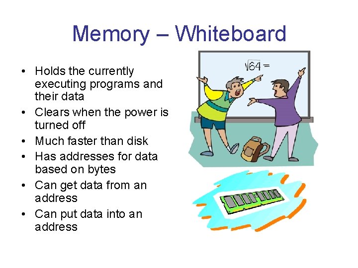 Memory – Whiteboard • Holds the currently executing programs and their data • Clears