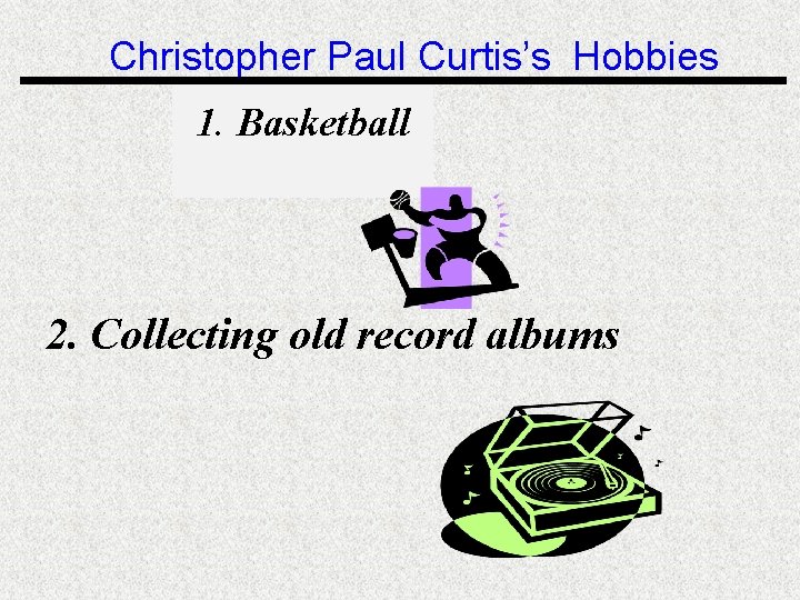 Christopher Paul Curtis’s Hobbies 1. Basketball 2. Collecting old record albums 