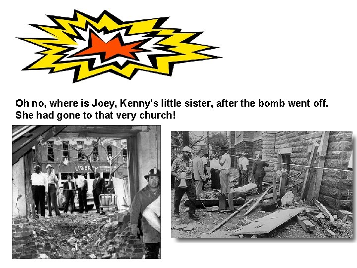 Oh no, where is Joey, Kenny’s little sister, after the bomb went off. She