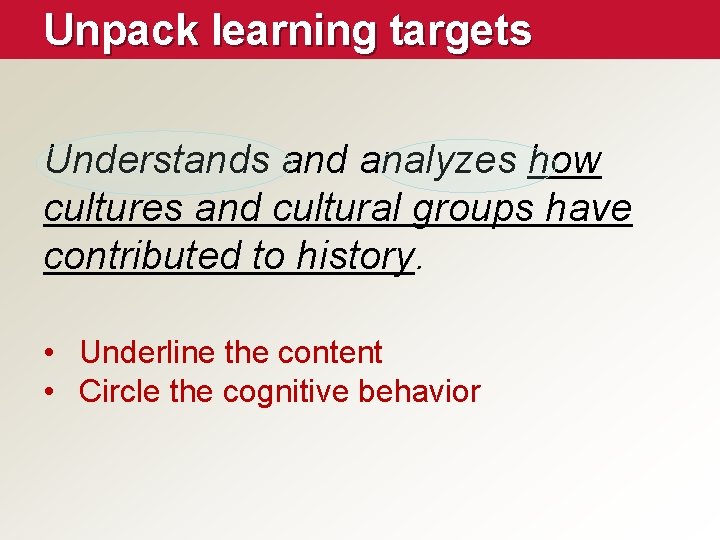 Unpack learning targets Understands and analyzes how cultures and cultural groups have contributed to