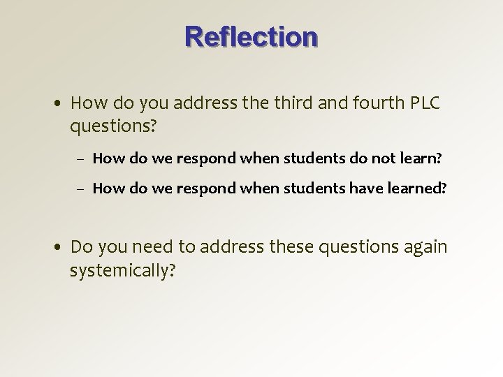 Reflection • How do you address the third and fourth PLC questions? – How
