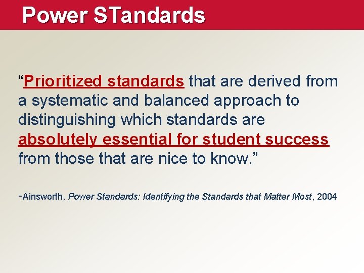 Power STandards “Prioritized standards that are derived from a systematic and balanced approach to