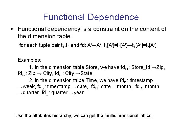 Functional Dependence • Functional dependency is a constraint on the content of the dimension Functional Dependence • Functional dependency is a constraint on the content of the dimension