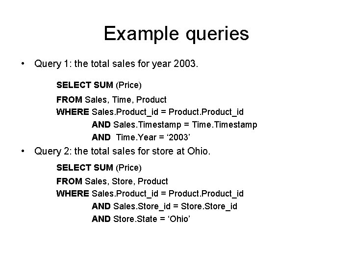 Example queries • Query 1: the total sales for year 2003. SELECT SUM (Price) Example queries • Query 1: the total sales for year 2003. SELECT SUM (Price)