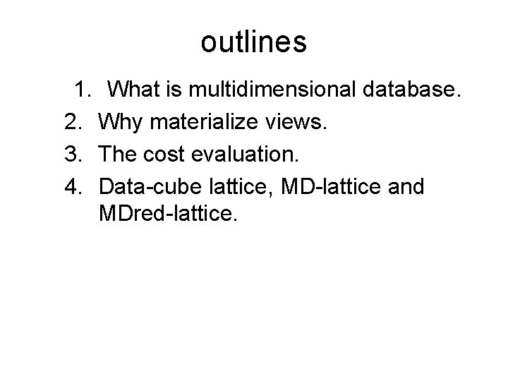 outlines 1. What is multidimensional database. 2. Why materialize views. 3. The cost evaluation. outlines 1. What is multidimensional database. 2. Why materialize views. 3. The cost evaluation.