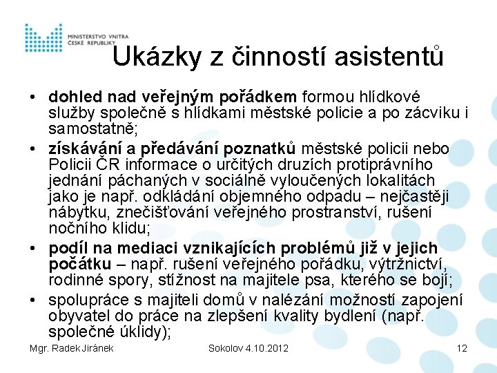 Ukázky z činností asistentů • dohled nad veřejným pořádkem formou hlídkové služby společně s