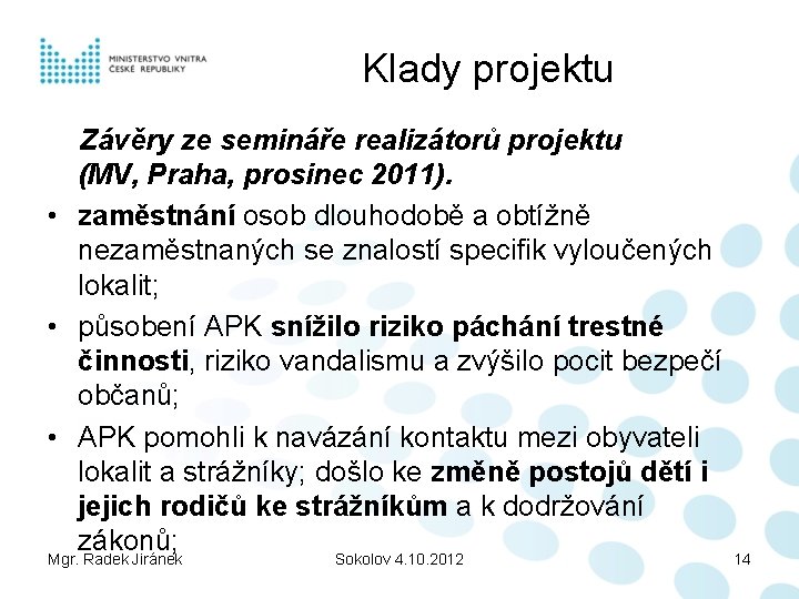 Klady projektu Závěry ze semináře realizátorů projektu (MV, Praha, prosinec 2011). • zaměstnání osob