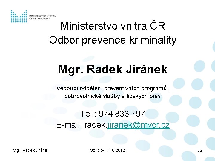 Ministerstvo vnitra ČR Odbor prevence kriminality Mgr. Radek Jiránek vedoucí oddělení preventivních programů, dobrovolnické