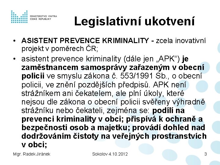 Legislativní ukotvení • ASISTENT PREVENCE KRIMINALITY - zcela inovativní projekt v poměrech ČR; •