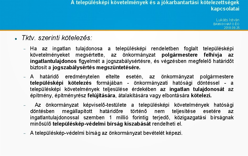 A településképi követelmények és a jókarbantartási kötelezettségek kapcsolatai Lukáts István BAMKH HAFO ÉO 2018.